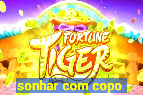 sonhar com copo